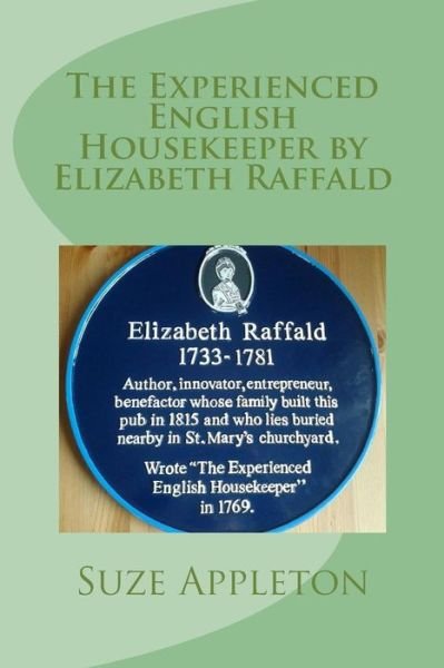 The Experienced English Housekeeper by Elizabeth Raffald - Suze Appleton - Books - Createspace Independent Publishing Platf - 9781518834523 - October 30, 2015
