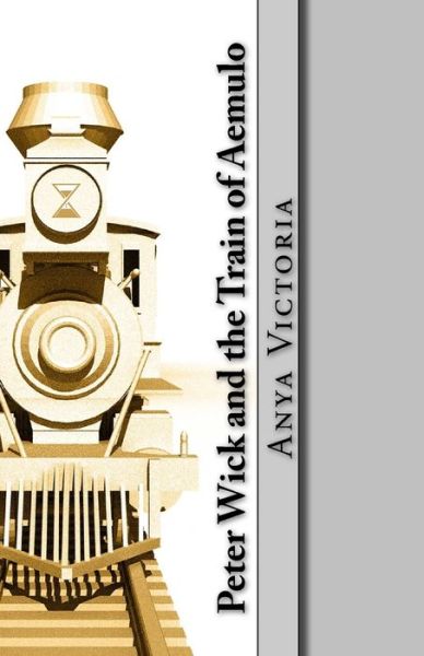 Cover for Anya Victoria · Peter Wick and the Train of Aemulo (Paperback Book) (2015)