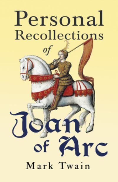 Personal Recollections of Joan of Arc - Mark Twain - Books - Read Books - 9781528718523 - December 7, 2020