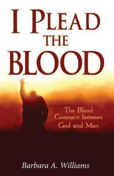 I Plead the Blood! - Barbara a Williams - Books - Createspace Independent Publishing Platf - 9781535453523 - July 20, 2016