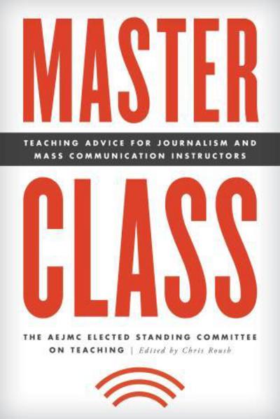 Cover for The AEJMC Elected Standing Committee on Teaching · Master Class: Teaching Advice for Journalism and Mass Communication Instructors - Master Class: Resources for Teaching Mass Communication (Hardcover Book) (2017)