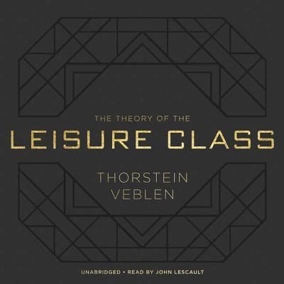 The Theory of the Leisure Class - Thorstein Veblen - Music - Blackstone Audiobooks - 9781538506523 - December 19, 2017