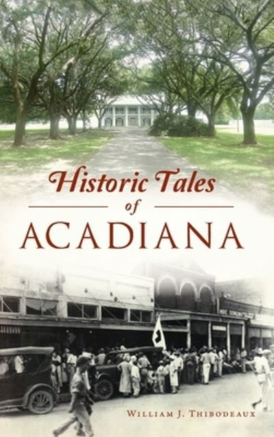 Cover for William J Thibodeaux · Historic Tales of Acadiana (Hardcover Book) (2021)