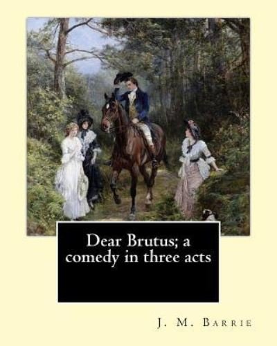 Cover for James Matthew Barrie · Dear Brutus; a comedy in three acts. By (Taschenbuch) (2017)