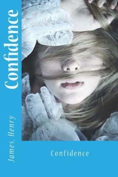 Confidence - Henry James - Bøger - CreateSpace Independent Publishing Platf - 9781543159523 - 16. februar 2017