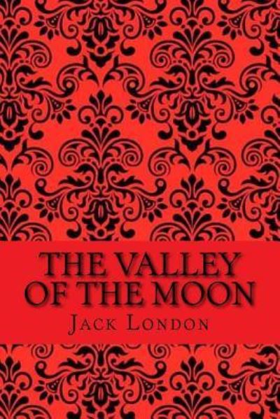 The valley of the moon - Jack London - Kirjat - Createspace Independent Publishing Platf - 9781543274523 - keskiviikko 22. helmikuuta 2017