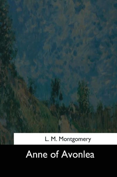 Anne of Avonlea - Lucy Maud Montgomery - Books - Createspace Independent Publishing Platf - 9781544602523 - March 16, 2017