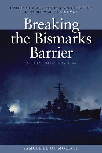 Cover for Samuel Eliot Morison · Breaking the Bismark's Barrier, 22 July 1942 - 1 May 1944: History of United States Naval Operations in World War II, Volume 6 - U.S. Naval Operations in World War 2 (Taschenbuch) [Reprint edition] (2010)