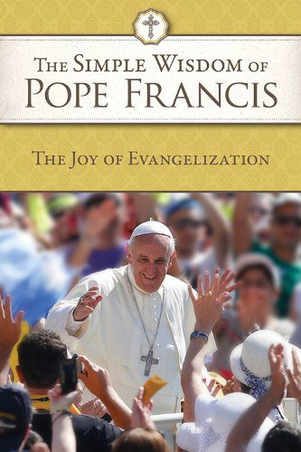 Cover for Pope Francis · The Simple Wisdom of Pope Francis: the Joy of Evangelization (Paperback Book) (2013)