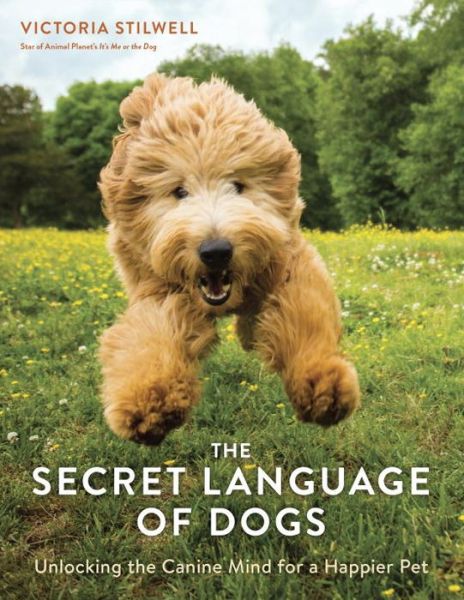 Cover for Victoria Stilwell · The secret language of dogs unlocking the canine mind for a happier pet (Book) [First edition. edition] (2016)