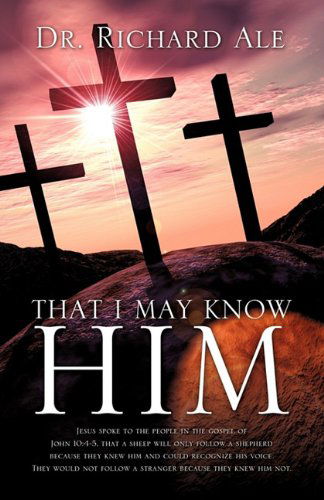 Cover for Dr. Richard Ale · That I May Know Him (Paperback Book) (2011)