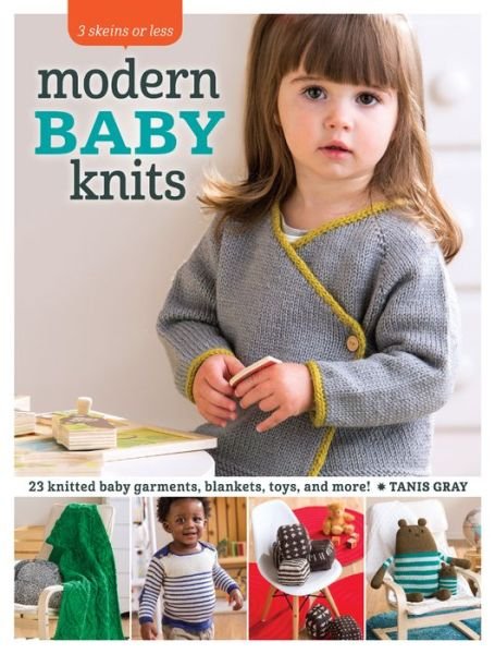 Cover for Tanis Gray · Modern Baby Knits: 23 Knitted Baby Garments, Blankets, Toys, and More! (Paperback Bog) (2016)