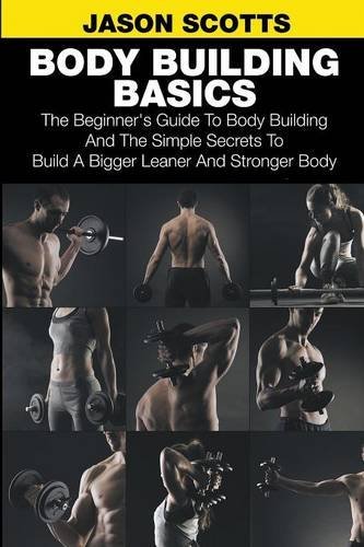 Cover for Jason Scotts · Body Building Basics: The Beginner's Guide to Body Building and the Simple Secrets to Build a Bigger Leaner and Stronger Body (Paperback Bog) (2014)