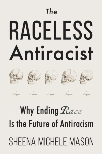 Cover for Sheena Michele Mason · The Raceless Antiracist: Why Ending Race Is the Future of Antiracism (Pocketbok) (2024)