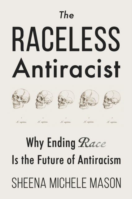 Cover for Sheena Michele Mason · The Raceless Antiracist: Why Ending Race Is the Future of Antiracism (Paperback Book) (2024)