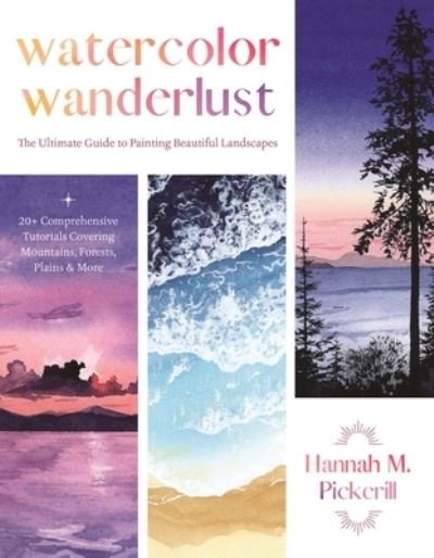 Hannah M. Pickerill · Watercolor Wanderlust: The Ultimate Guide to Painting Beautiful Landscapes (Paperback Book) (2024)