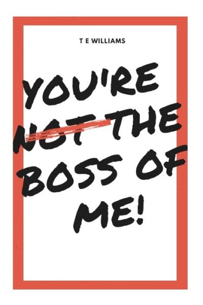 Cover for T E Williams · You're Not The Boss Of Me! (Paperback Book) (2019)