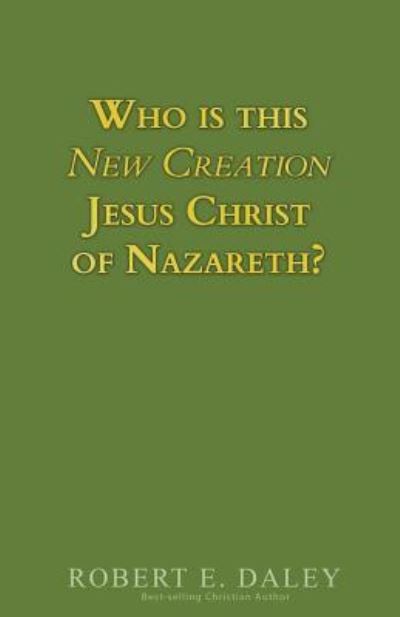 Cover for Robert E Daley · Who is This New Creation Jesus Christ of Nazareth? (Paperback Book) (2018)