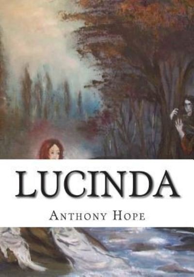 Lucinda - Anthony Hope - Books - Createspace Independent Publishing Platf - 9781723425523 - July 23, 2018