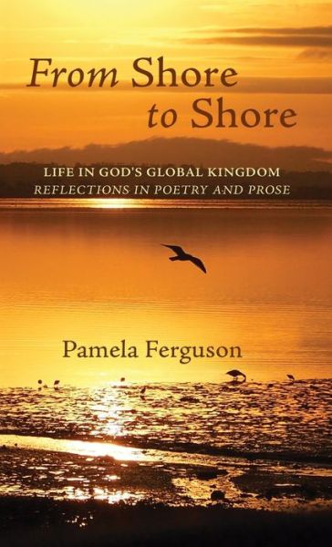 Cover for Pamela Ferguson · From Shore to Shore: Life in God's Global Kingdom: Reflections in Poetry and Prose (Hardcover Book) (2020)