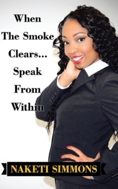 Cover for Naketi Simmons · When the Smoke Clears... Speak from Within (Hardcover Book) (2020)