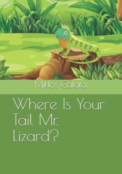 Cover for Miklos Galata · Where Is Your Tail Mr. Lizard? (Paperback Book) (2021)