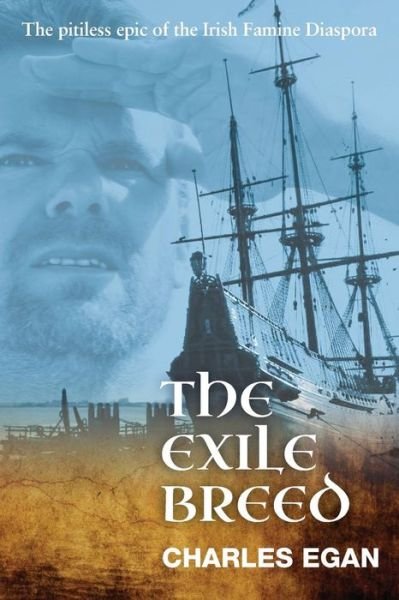 Cover for Charles Egan · The Exile Breed: The Pitiless Epic of the Irish Famine Diaspora - The Irish Famine Series (Paperback Book) (2015)