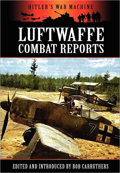 Cover for Bob Carruthers · Luftwaffe Combat Reports - Hitler's War Machine (Hardcover Book) (2012)
