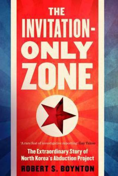 Cover for Robert S. Boynton · The Invitation-Only Zone: The Extraordinary Story of North Korea's Abduction Project (Paperback Book) [Main edition] (2016)