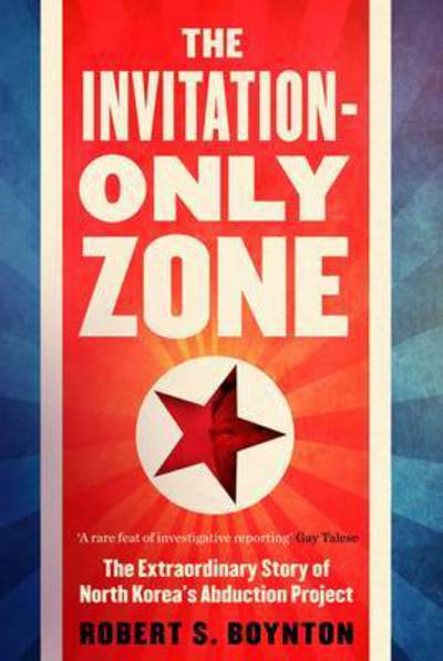 Cover for Robert S. Boynton · The Invitation-Only Zone: The Extraordinary Story of North Korea's Abduction Project (Taschenbuch) [Main edition] (2016)