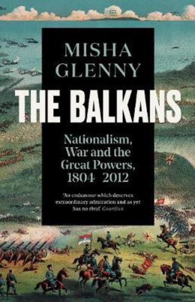 Cover for Misha Glenny · The Balkans, 1804–2012: Nationalism, War and the Great Powers (Paperback Book) (2017)