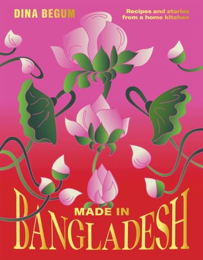 Cover for Dina Begum · Made in Bangladesh: Recipes and Stories from a Home Kitchen (Innbunden bok) (2023)
