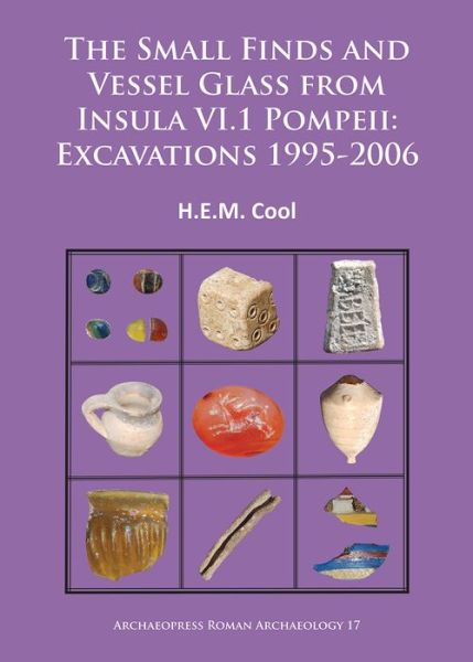 Cover for Cool, H.E.M. (Director, Barbican Research Associates Ltd) · The Small Finds and Vessel Glass from Insula VI.1 Pompeii: Excavations 1995-2006 - Archaeopress Roman Archaeology (Paperback Book) (2016)