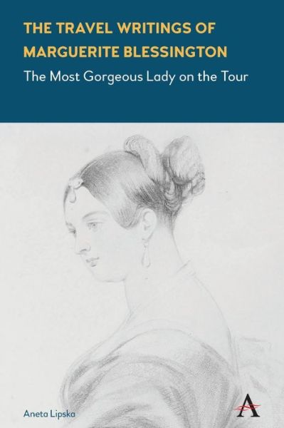Cover for Aneta Lipska · The Travel Writings of Marguerite Blessington: The Most Gorgeous Lady on the Tour - Anthem Studies in Travel (Paperback Book) (2019)