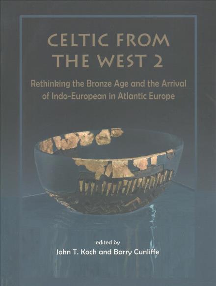 Cover for Barry Cunliffe · Celtic from the West 2: Rethinking the Bronze Age and the Arrival of Indo-European in Atlantic Europe - Celtic Studies Publications (Paperback Book) (2017)