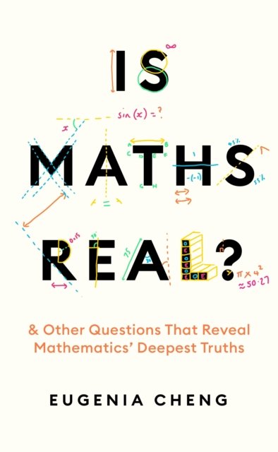 Cover for Eugenia Cheng · Is Maths Real?: How Simple Questions Lead Us to Mathematics’ Deepest Truths (Gebundenes Buch) [Main edition] (2023)