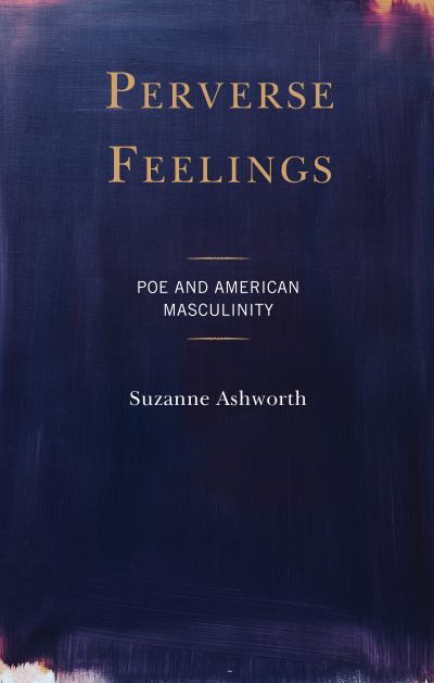 Perverse Feelings: Poe and American Masculinity - Suzanne Ashworth - Books - Lexington Books - 9781793626523 - September 23, 2022