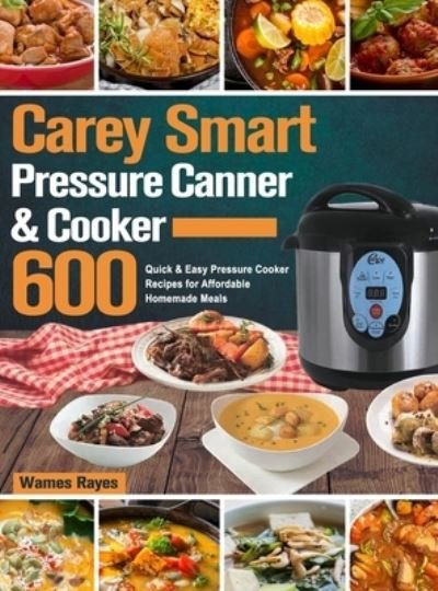 Cover for Wames Rayes · Carey Smart Pressure Canner &amp; Cooker Cookbook (Hardcover Book) (2021)