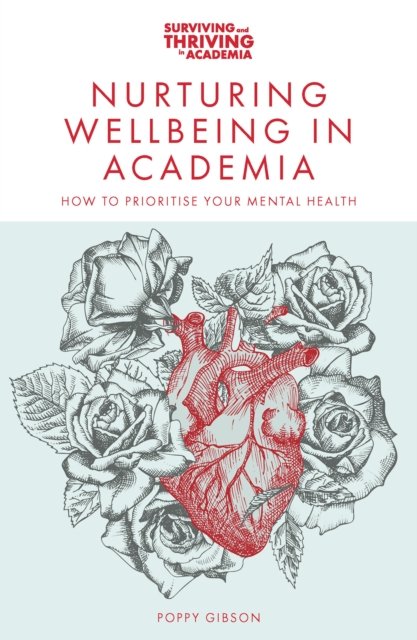 Cover for Gibson, Poppy (Anglia Ruskin University, UK) · Nurturing Wellbeing in Academia: How to Prioritise Your Mental Health - Surviving and Thriving in Academia (Pocketbok) (2024)