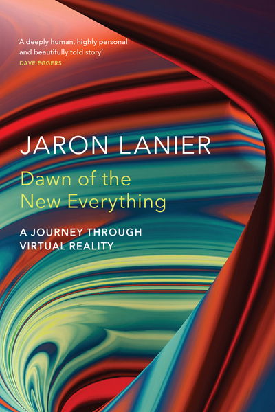 Cover for Jaron Lanier · Dawn of the New Everything: A Journey Through Virtual Reality (Hardcover Book) (2017)