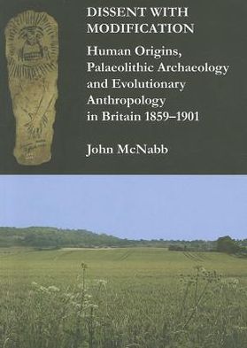 Cover for John McNabb · Dissent with Modification: Human Origins, Palaeolithic Archaeology and Evolutionary Anthropology in Britain 1859–1901 (Paperback Book) (2012)