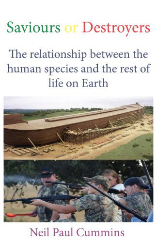 Cover for Neil Paul Cummins · Saviours or Destroyers: The Relationship Between the Human Species and the Rest of Life on Earth (Paperback Book) (2012)