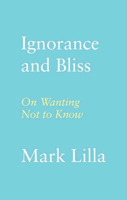Ignorance and Bliss: On Wanting Not to Know - Mark Lilla - Bøger - C Hurst & Co Publishers Ltd - 9781911723523 - 12. december 2024