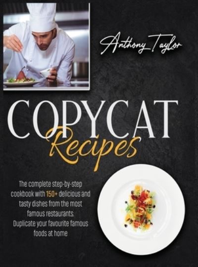 Copycat Recipes: The Complete Step-By-Step Cookbook With 150 + Delicious And Tasty Dishes From The Most Famous Restaurants. Duplicate Your Favourite Famous Foods At Home. - Anthony Taylor - Książki - Aicem Ltd - 9781914016523 - 24 grudnia 2020