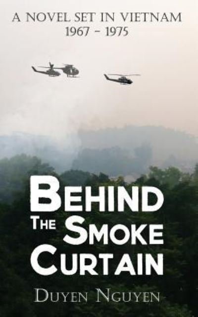 Cover for Duyen Nguyen · Behind the Smoke Curtain : A Novel Set in Vietnam 1967-1975 (Taschenbuch) (2016)
