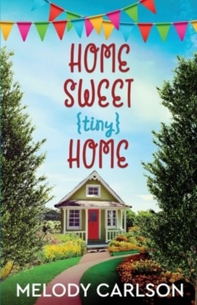 Home Sweet Tiny Home - Melody Carlson - Livres - WhiteFire Publishing - 9781941720523 - 15 juin 2021