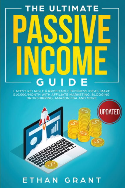 The Ultimate Passive Income Guide: Latest Reliable & Profitable Business Ideas, Make $ 10,000/Month with Affiliate Marketing, Blogging, Drop Shipping, Amazon FBA and More - Ethan Grant - Livros - Native Publisher - 9781951266523 - 20 de janeiro de 2020