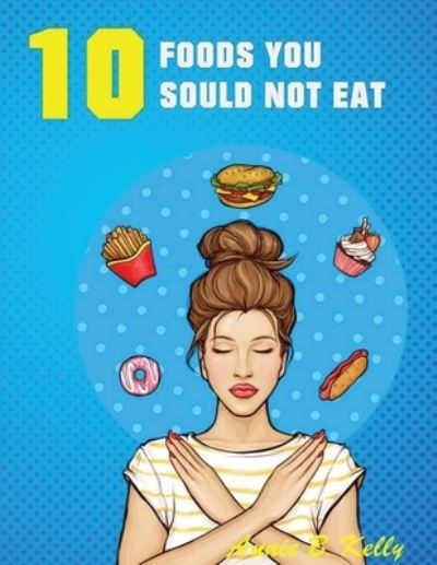 Cover for Annie B Kelly · 10 Foods you Should not Eat (Paperback Book) (2020)