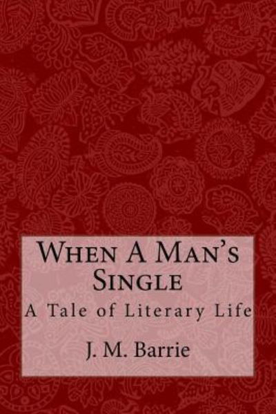 When A Man's Single - James Matthew Barrie - Books - Createspace Independent Publishing Platf - 9781976300523 - September 11, 2017