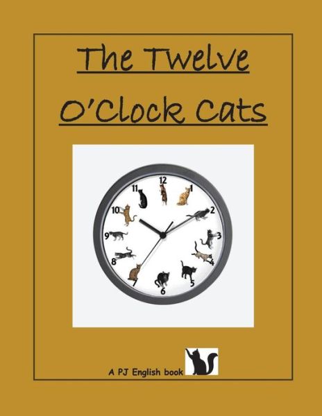 Twelve O'clock Cats - P J English - Książki - Createspace Independent Publishing Platf - 9781979073523 - 2 grudnia 2017